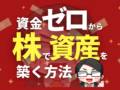 資金ゼロから株で資産を築く方法